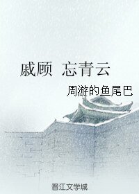 （BL/戚顾同人）戚顾 忘青云